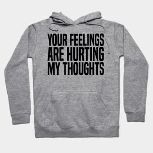 your feelings are hurting my thoughts Hoodie